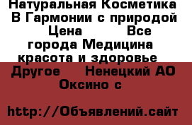 Натуральная Косметика “В Гармонии с природой“ › Цена ­ 200 - Все города Медицина, красота и здоровье » Другое   . Ненецкий АО,Оксино с.